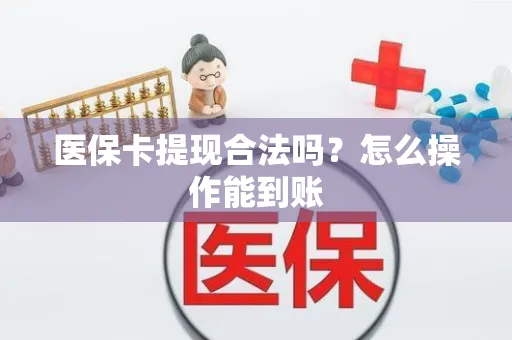 医保卡提现合法吗？怎么操作能到账